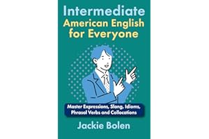 Intermediate American English for Everyone: Master Expressions, Slang, Idioms, Phrasal Verbs and Collocations