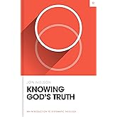 Knowing God's Truth: An Introduction to Systematic Theology (Theology Basics)
