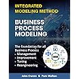 Business Process Modeling: The Foundation for all Business Process Management, Improvement, Re-engineering, Tuning and Change (IMM The Integrated Modeling Method)