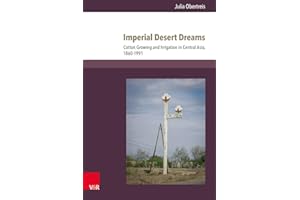 Imperial Desert Dreams: Cotton Growing and Irrigation in Central Asia, 1860-1991