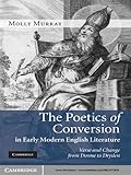 The Poetics of Conversion in Early Modern English Literature: Verse and Change from Donne to Dryden by Molly Murray