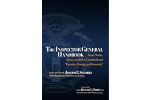 The Inspector General Handbook: Fraud, Waste, Abuse and Other Constitutional "Enemies, Foreign and Domestic"