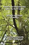 Rooted in Christianity, Open to New Light: Quaker Spiritual Diversity by
