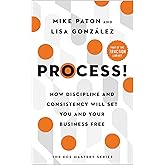 Process!: How Discipline and Consistency Will Set You and Your Business Free (The EOS Mastery Series)