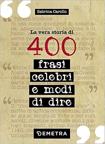 Amazon It La Vera Storia Di 400 Frasi Celebri E Modi Di Dire Carollo Sabrina Libri