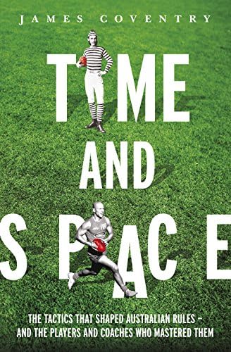 Time and Space: Footy Tactics from Origins to AFL Kindle Edition