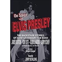 On Stage With ELVIS PRESLEY: The backstage stories of Elvis' famous TCB Band - James Burton, Ron Tutt, Glen D. Hardin and Jer
