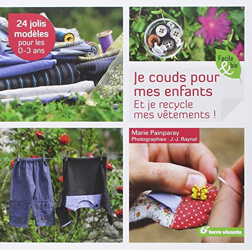 Je couds pour mes enfants : Et je recycle mes vêtements ! 24 jolis modèles pour les 0-3 ans by Marie Painparay