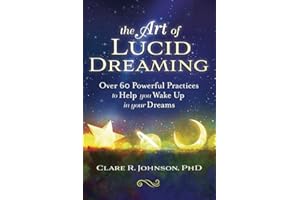 The Art of Lucid Dreaming: Over 60 Powerful Practices to Help You Wake Up in Your Dreams