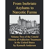 From Inebriate Asylums to Narcotic Farms: Volume Two of the Untold History of Addiction Treatment in the United States