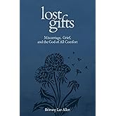 Lost Gifts: Miscarriage, Grief, and the God of All Comfort