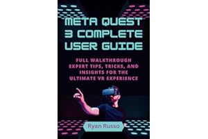 Meta Quest 3 Complete User Guide: Full Walkthrough, Expert Tips, Tricks, and Insights for the Ultimate VR Experience