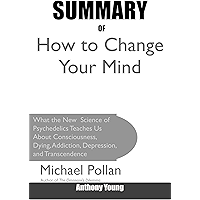 Summary Of How to Change Your Mind: What the New Science of Psychedelics Teaches Us About Consciousness, Dying… book cover