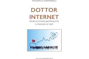 Dottor Internet: Guida ai sintomi più frequenti e ricercati sul web (Italian Edition)