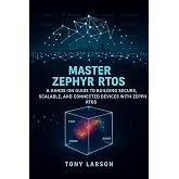 Master Zephyr RTOS: A Hands-On Guide to Building Secure, Scalable, and Connected Devices with Zephyr RTOS