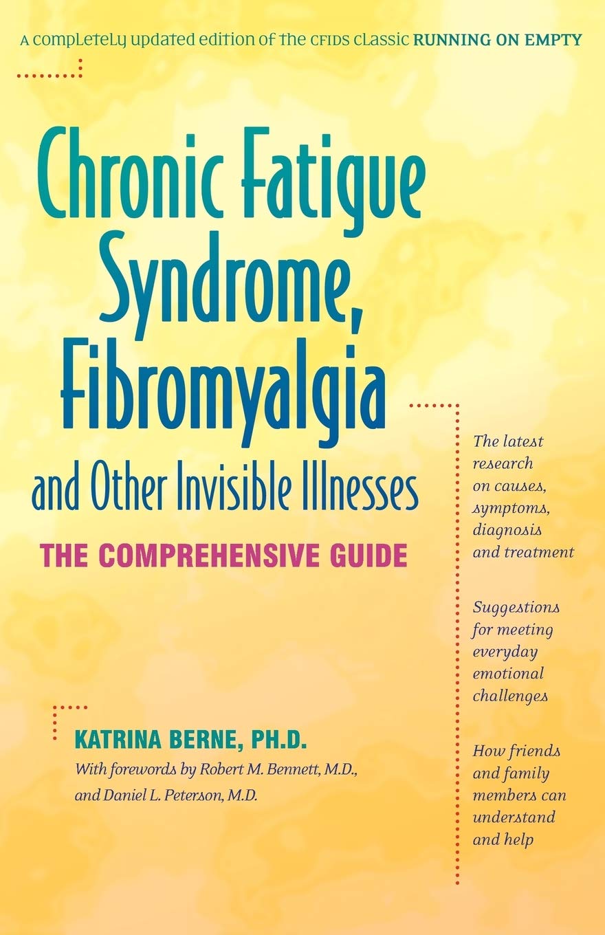 Chronic Fatigue Syndrome, Fibromyalgia, And Other Invisible Illnesses: The  Comprehensive Guide: Berne Ph.d., Katrina, Peterson M.d., Daniel L.,  Bennett M.d., Robert M.: 9780897932806: Amazon.com: Books