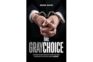 The Gray Choice: Lessons on My Journey from Big-Time Banking to the Big House (and Back)