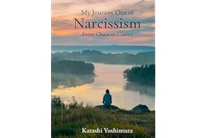 My Journey Out of Narcissism From Chaos to Clarity: Living Beyond Narcissism - The Steps I Took to Rewire My Mind and Rebuild My Heart (Narcissist’s ... Narcissism to Overcome Narcissistic Patterns)
