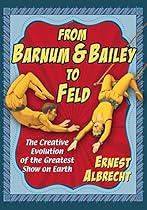 From Barnum  Bailey to Feld: The Creative Evolution of the Greatest Show on Earth