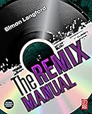 The Remix Manual: The Art and Science of Dance Music Remixing with Logic by Simon Langford