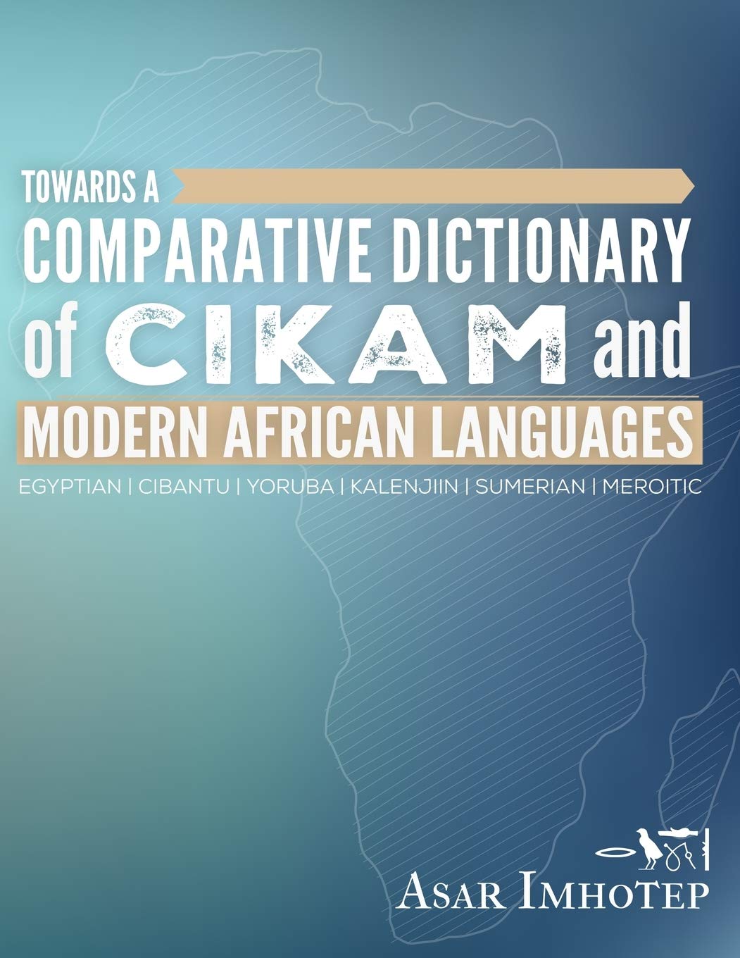 Towards A Comparative Dictionary Of Cikam And Modern African Languages Imhotep Asar 9781705943977 Amazon Com Books