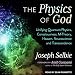 The Physics of God: Unifying Quantum Physics, Consciousness, M-Theory, Heaven, Neuroscience and Tran by 