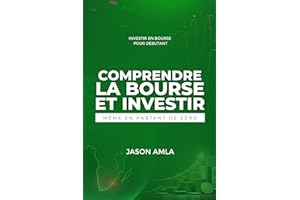 Comprendre la Bourse et Investir Même en Partant de Zéro: Investir en Bourse pour débutant
