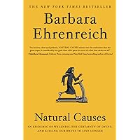 Natural Causes: An Epidemic of Wellness, the Certainty of Dying, and Killing Ourselves to Live Longer