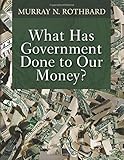 What Has Government Done to Our Money?