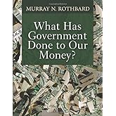 What Has Government Done to Our Money?