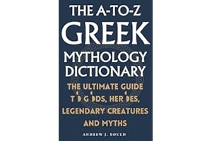 The A-to-Z Greek Mythology Dictionary: The Ultimate Guide to Gods, Heroes, Legendary Creatures and Myths