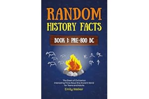 Random History Facts: The Dawn of Civilization (Book 1: Pre-800 BC): Interesting Trivia About the Ancient World for Teens and Adults