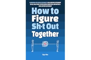 How to Figure Sh*t Out Together: A Workbook for Couples Designed to Heal Insecure Attachment Styles, Build Trust, Foster Deeper Connection, and ... Relationship (Relationship Wellness)