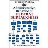 The Administrative Behavior of Federal Bureau Chiefs