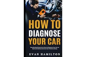 How To Diagnose Your Car: Step By Step Blueprint on How to Diagnose Your Car to Spot and Address Common Car Problems Easily