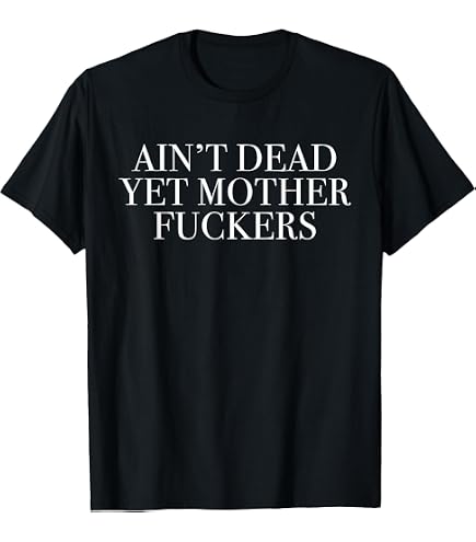 Amazon.com: I Ain't Dead Yet Motherfucker Tee T-Shirt : Clothing
