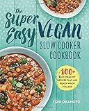 The Super Easy Vegan Slow Cooker Cookbook: 100 Easy, Healthy Recipes That Are Ready When You Are