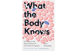 What the Body Knows: A Guide to the New Science of Our Immune System