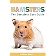 Hamsters: The Hamster Care Guide - How to Care for Your Pet Hamster Learn Everything You Need to Know About Food, Exercise, Behaviour, and Cages (Tarver's Pet Guides)