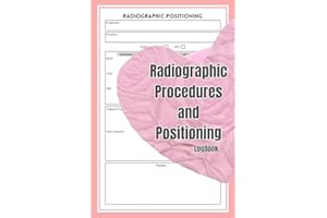 Radiographic Procedures and Positioning Notebook: Radiography Positioning & Procedures Students Note-taking Guide