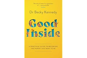 Good Inside: A Guide to Becoming the Parent You Want to Be by Dr. Becky Kennedy | Proven Parenting Techniques, Behavior Tools & Emotional Skills