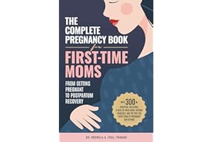 The Complete Pregnancy Book for First-Time Moms: From Getting Pregnant To Postpartum Recovery: With 300+ Practical Solutions, A Week-by-Week Guide, ... Of Pregnancy And Beyond (The Mama Series)