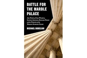 Battle For The Marble Palace: Abe Fortas, Lyndon Johnson, Earl Warren, Richard Nixon and the Forging of the Modern Supreme Court