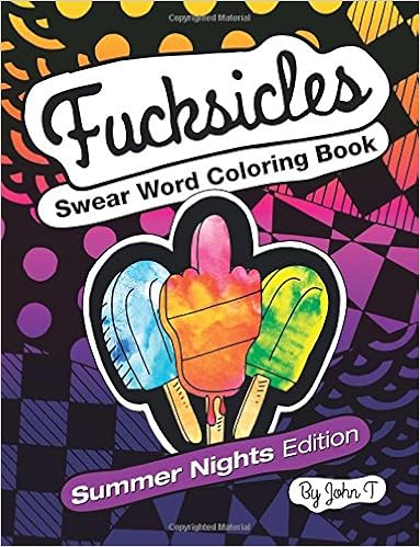 Fucksicles: Summer Nights Edition : Swear Word Adult Coloring Book: For grown ups who like to swear and color!