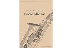 Livre de Pratique du Saxophone: Journal de 58 Semaines | Organisez votre Pratique | Suivez votre Progression | Devenir un Meilleur Saxophoniste | Idée Cadeau (French Edition)