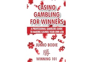 Casino Gambling For Winners: A Professional Gamblers Guide To Making Casinos Your Own ATM
