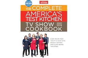 The Complete America's Test Kitchen TV Show Cookbook 2001-2018: Every Recipe From The Hit TV Show With Product Ratings and a Look Behind the Scenes (Complete ATK TV Show Cookbook)