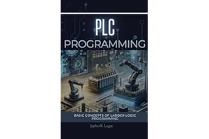 PLC PROGRAMMING: BASIC CONCEPTS OF LADDER LOGIC PROGRAMMING (Electrical & Electronic Automation Engineering Books)