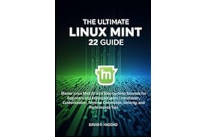 The Ultimate linux mint 22 GUide: Master Linux Mint 22 with Step-by-Step Tutorials for Beginners and Advanced Users