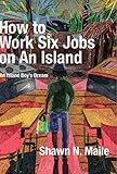 How to Work Six Jobs on An Island: An Island Boys Dream by Shawn Maile